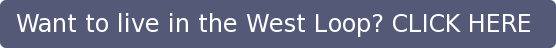 Want to live in the West Loop? CLICK HERE 